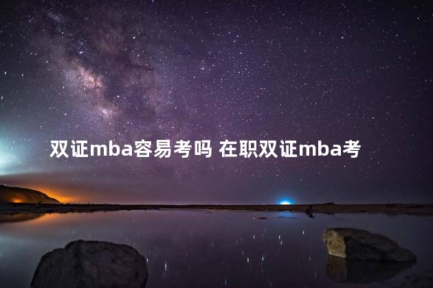 双证mba容易考吗 在职双证mba考几科